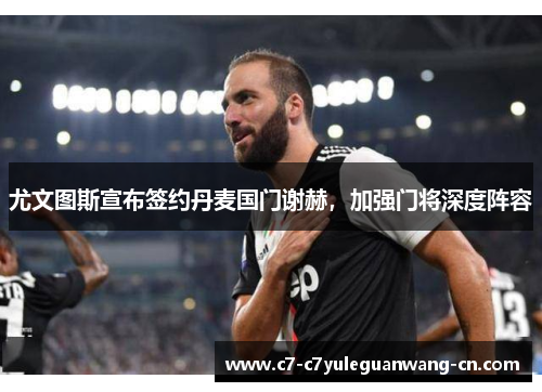 尤文图斯宣布签约丹麦国门谢赫，加强门将深度阵容