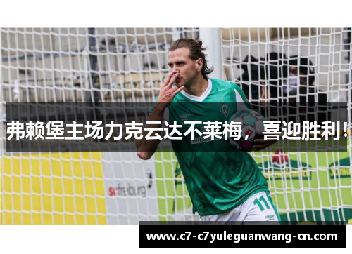 弗赖堡主场力克云达不莱梅，喜迎胜利！