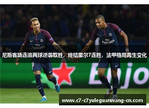 尼斯客场连追两球逆袭取胜，终结里尔7连胜，法甲格局再生变化