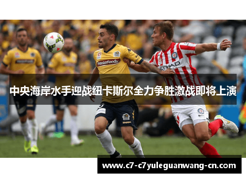 中央海岸水手迎战纽卡斯尔全力争胜激战即将上演
