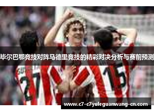 毕尔巴鄂竞技对阵马德里竞技的精彩对决分析与赛前预测