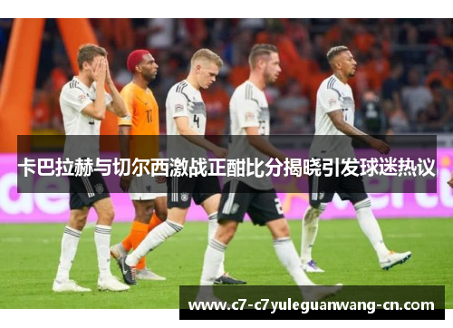 卡巴拉赫与切尔西激战正酣比分揭晓引发球迷热议