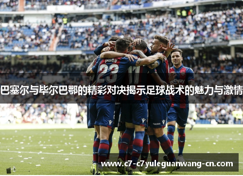 巴塞尔与毕尔巴鄂的精彩对决揭示足球战术的魅力与激情